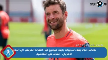 توماس مولر يعود لتدريبات بايرن ميونيخ قبل انتقاله المرتقب إلى الدوري الأمريكي – تعرف على التفاصيل